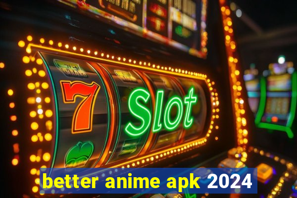 better anime apk 2024